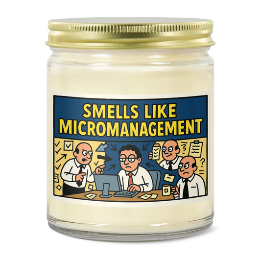 Smells Like 9 ounces of Micromanagement